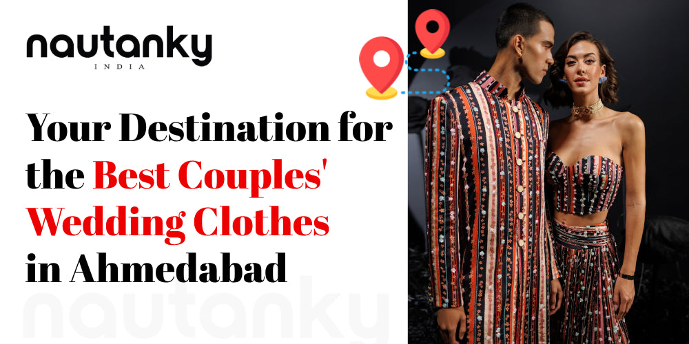 Nautanky: Your Destination for the Best Couples' Wedding Clothes in Ahmedabad