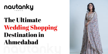 Nautanky: The Ultimate Wedding Shopping Destination in Ahmedabad